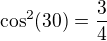 $\cos^2(30)=\frac 34$