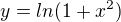 $y=ln (1+x^{2})$