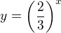 $y = \left(\frac{2}{3}\right)^x$