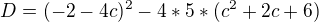 $D = (-2-4c)^2 - 4*5*(c^{2}+2c+6)$