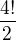 $\frac{4!}{2}$