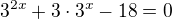 $3^{2x}+3\cdot 3^x-18=0$