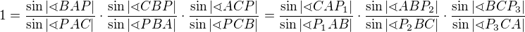 $1=\frac{\sin|\sphericalangle BAP|}{\sin|\sphericalangle PAC|}\cdot\frac{\sin|\sphericalangle CBP|}{\sin|\sphericalangle PBA|}\cdot\frac{\sin|\sphericalangle ACP|}{\sin|\sphericalangle PCB|}=\frac{\sin|\sphericalangle CAP_1|}{\sin|\sphericalangle P_1AB|}\cdot\frac{\sin|\sphericalangle ABP_2|}{\sin|\sphericalangle P_2BC|}\cdot\frac{\sin|\sphericalangle BCP_3|}{\sin|\sphericalangle P_3CA|}$