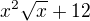 $x^{2} \sqrt{x} + 12$