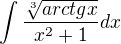 $\int\frac{\sqrt[3]{arctgx}}{x^2 +1 }dx$