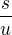 $\frac{s}{u}$