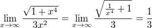 $\lim_{x\to \infty}{\frac{\sqrt{1+x^4}}{3x^2}}=\lim_{x\to \infty}{\frac{\sqrt{\frac{1}{x^4}+1}}{3}}=\frac{1}{3}$