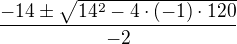 $\frac{-14\pm\sqrt{14^2-4\cdot(-1)\cdot120}}{-2}$