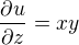 $\frac{\partial u} {\partial z}=xy$