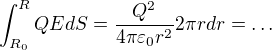 $\int_{R_{0}}^{R}QE dS = \frac{Q^{2}}{4\pi \varepsilon _{0}r^{2}}2\pi rdr=\ldots $