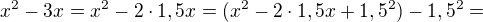 $ x^2-3x=x^2-2\cdot 1,5x=(x^2-2\cdot 1,5x+1,5^2)-1,5^2=$