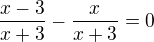 $\frac{x-3}{x+3}-\frac{x}{x+3}=0$