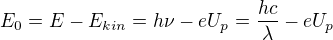 $E_0=E - E_{kin}=h \nu - eU_p= \frac{hc}{\lambda} - eU_p$