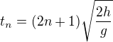 $t_n= (2n+1) \sqrt{\frac{2 h}{g}}$