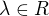 $\lambda \in R$