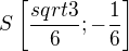$S\[\frac{sqrt{3}}{6};-\frac{1}{6}\]$