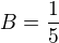 $B = \frac{1}{5}$