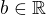 $b\in \mathbb{R}$
