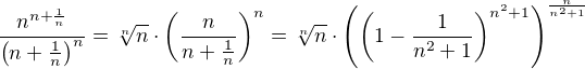 $\frac{n^{n+\frac{1}{n}}}{\(n+\frac{1}{n}\)^n}=\sqrt[n]{n}\cdot\(\frac{n}{n+\frac{1}{n}}\)^n=\sqrt[n]{n}\cdot\(\(1-\frac{1}{n^2+1}\)^{n^2+1}\)^{\frac{n}{n^2+1}}$