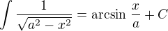 $\int{\frac{1}{\sqrt{a^2-x^2}}}=\arcsin\,\frac{x}{a}+C$