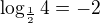 $\log_\frac{1}{2}4 = -2$