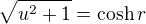$\sqrt{u^2+1} = \cosh r$