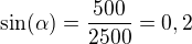 $\sin(\alpha)= \frac{500}{2500}=0,2$