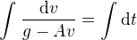 $\int_{}^{}\frac{\mathrm{d} v}{g-Av}=\int_{}^{}\mathrm{d}t$