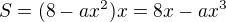 $S = (8 - ax^2)x = 8x - ax^3$