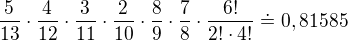 $\frac{5}{13}\cdot \frac{4}{12}\cdot \frac{3}{11}\cdot \frac{2}{10}\cdot \frac{8}{9}\cdot \frac{7}{8}\cdot\frac{6!}{2!\cdot 4!}\doteq 0,81585 $