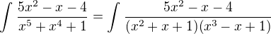$\int_{}^{}\frac{5x^2-x-4}{x^5+x^4+1}=\int_{}^{}\frac{5x^2-x-4}{(x^2+x+1)(x^3-x+1)}$
