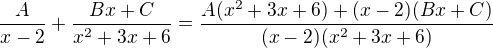 $\frac{A}{x-2}+\frac{Bx+C}{x^2+3x+6}=\frac{A(x^2+3x+6)+(x-2)(Bx+C)}{(x-2)(x^2+3x+6)}$
