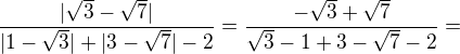 $\frac{|\sqrt{3}-\sqrt{7}|}{|1-\sqrt{3}|+|3-\sqrt{7} |-2}=\frac{-\sqrt{3}+\sqrt{7}}{\sqrt{3}-1+3-\sqrt{7}-2}=$