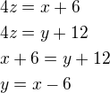 $4z=x+6\nl4z=y+12\nlx+6=y+12\nly=x-6$