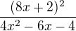 $\frac{(8x+2)^2}{4x^2-6x-4}$