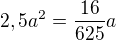 $2,5a^2=\frac{16}{625}a$