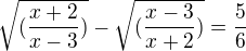 $\sqrt{(\frac{x+2}{x-3})}-\sqrt{(\frac{x-3}{x+2})}=\frac{5}{6}$