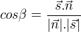 $cos\beta = \frac{\vec{s}. \vec{n}}{|\vec{n}|. |\vec{s}|}$