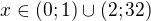 $x\in(0;1)\cup(2;32)$