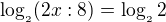 $\log_{_{2}}(2x : 8) = \log_{_{2}}2$