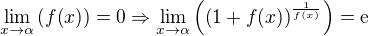 $\lim_{x\to\alpha}{\(f{\(x\)}\)}=0\Rightarrow\lim_{x\to\alpha}{\(\(1+f{\(x\)}\)^{\frac{1}{f{\(x\)}}}\)}=\mathrm{e}$