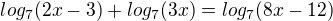 $log_7(2x-3) + log_7(3x) = log_7(8x-12)$