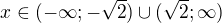 $x\in (-\infty;-\sqrt 2)\cup(\sqrt 2;\infty)$