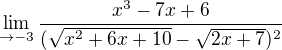 $\lim_{\to-3}\frac{x^{3}-7x+6}{(\sqrt{x^{2}+6x+10}-\sqrt{2x+7})^{2}}$