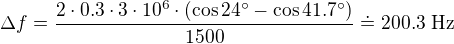 $\Delta f = \frac{2\cdot0.3\cdot3\cdot10^6\cdot(\cos 24�-\cos 41.7�)}{1500}\doteq 200.3 \text{ Hz}$