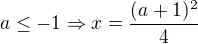 $a\le-1\Rightarrow x=\frac{(a+1)^2}{4}$