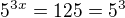 $5^{3x}=125=5^3$