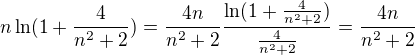 $n\ln (1+\frac{4}{n^2+2})=\frac{4n}{n^2+2}\frac{\ln (1+\frac{4}{n^2+2})}{\frac{4}{n^2+2}}=\frac{4n}{n^2+2}$