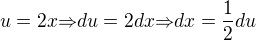 $u=2x{\Rightarrow}du=2dx{\Rightarrow}dx={\frac{1}{2}}du$