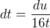 $dt=\frac{du}{16t}$